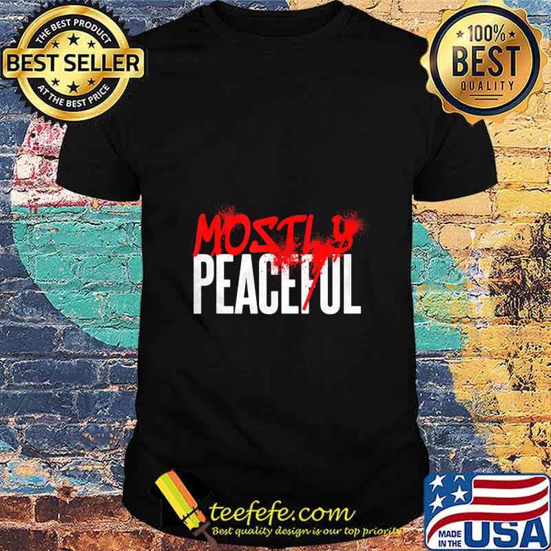 Graffiti Mostly Peaceful Sarcasm Protest Election Year T-Shirt Graffiti Mostly Peaceful Sarcasm Protest Election Year T-Shirt