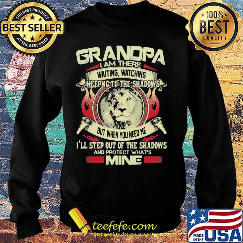 Grandpa I Am There Waiting Watching Keeping To The Shadows But When You Need Me I'll Step Out Of The Shadows And Protect What's Mine Lion Shirt Sweater Grandpa I Am There Waiting Watching Keeping To The Shadows But When You Need Me I'll Step Out Of The Shadows And Protect What's Mine Lion Shirt Sweater