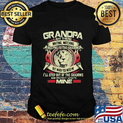 Grandpa I Am There Waiting Watching Keeping To The Shadows But When You Need Me I'll Step Out Of The Shadows And Protect What's Mine Lion Shirt