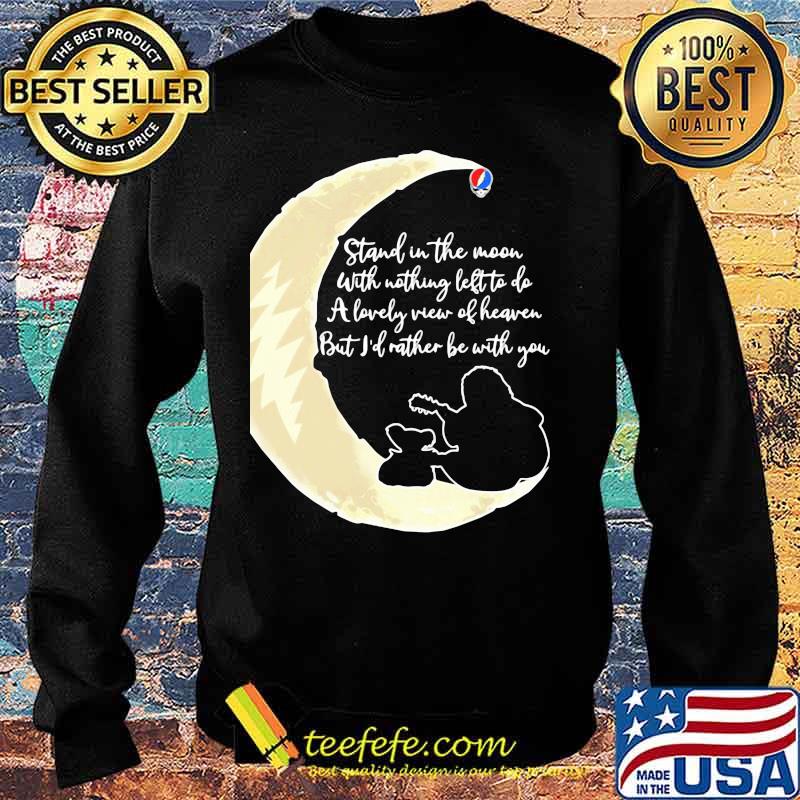 Grateful dead stand the moon with nothing left to do a lovely war of heaven but i'd rather be with you s Sweater Grateful dead stand the moon with nothing left to do a lovely war of heaven but i'd rather be with you s Sweater