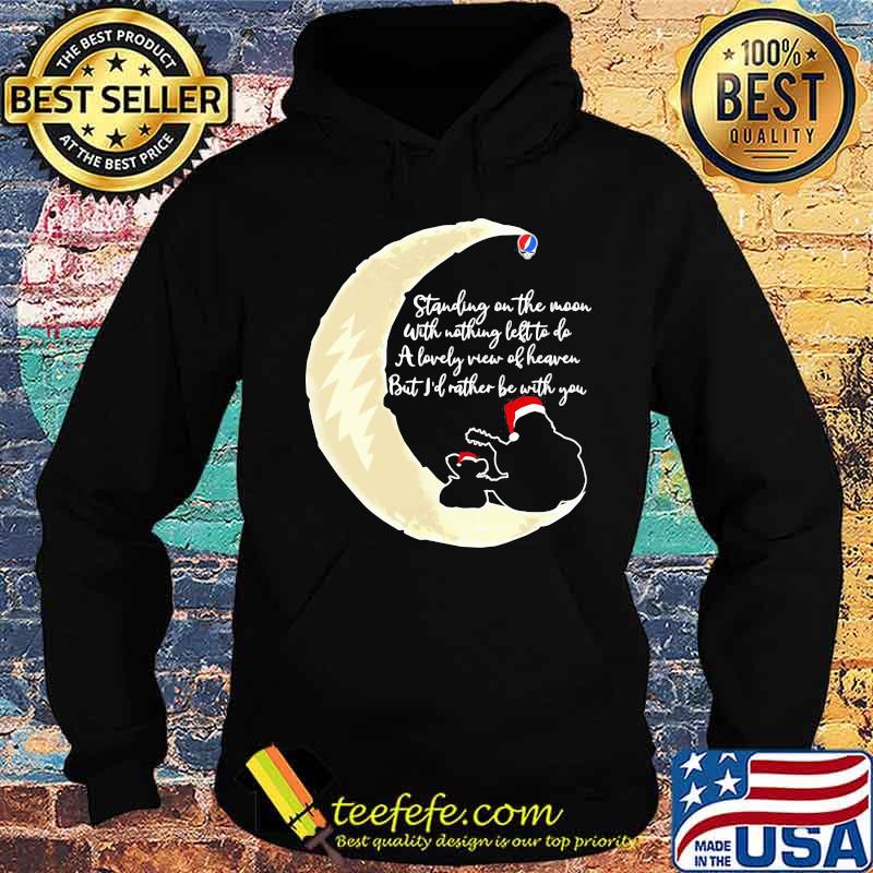 Grateful dead standing on the moon with nothing left to do a lovely war of heaven but i'd rather be with you s Hoodie Grateful dead standing on the moon with nothing left to do a lovely war of heaven but i'd rather be with you s Hoodie
