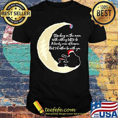 Grateful dead standing on the moon with nothing left to do a lovely war of heaven but i'd rather be with you shirt