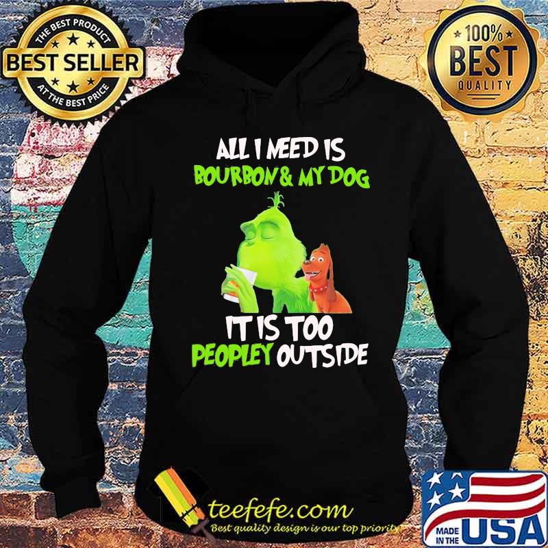 Grinch all i need is bourbon and my dog it is too peopley outside s Hoodie Grinch all i need is bourbon and my dog it is too peopley outside s Hoodie