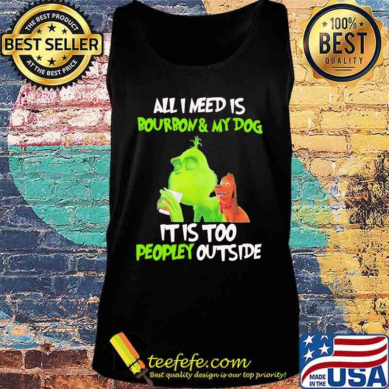 Grinch all i need is bourbon and my dog it is too peopley outside s Tank top Grinch all i need is bourbon and my dog it is too peopley outside s Tank top