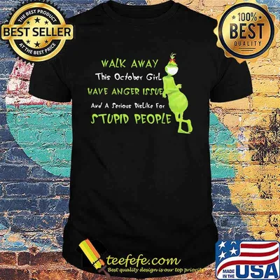 Grinch mask walk away this october girl have anger issue and a serious dislike for stupid people shirt