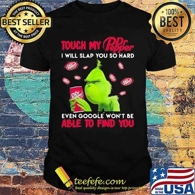 Grinch touch my dr pepper i will slap so hard even google won't be able to find you shirt