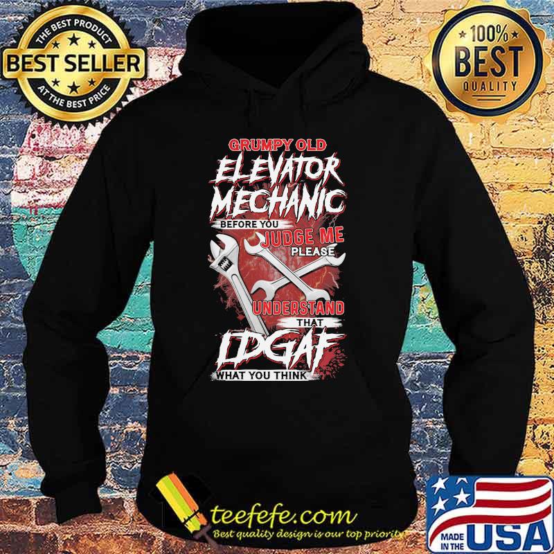 Grumpy Old Elevator Mechanic Before You Judge Me Please Understand That Idgaf What you Think Wrench Shirt Hoodie Grumpy Old Elevator Mechanic Before You Judge Me Please Understand That Idgaf What you Think Wrench Shirt Hoodie