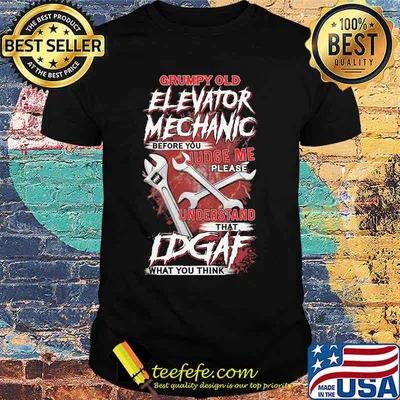 Grumpy Old Elevator Mechanic Before You Judge Me Please Understand That Idgaf What you Think Wrench Shirt