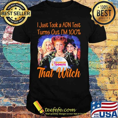 Halloween dunkin donuts hocus pocus i just took a adn test turns out i'm 100% that witch shirt