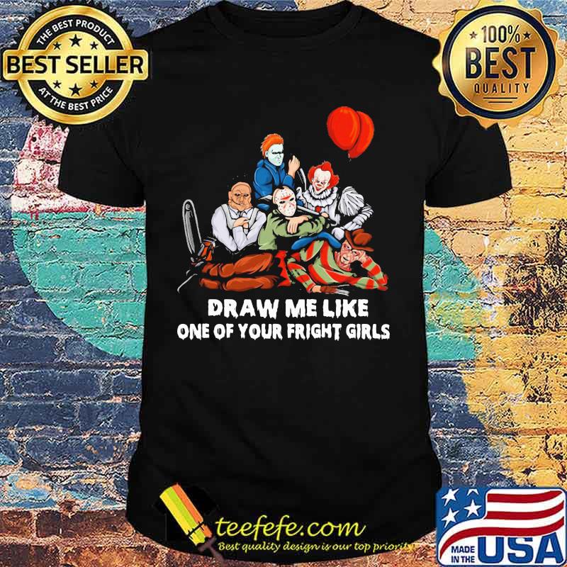 Halloween horror characters draw me like one of your fright girls shirt Halloween horror characters draw me like one of your fright girls shirt