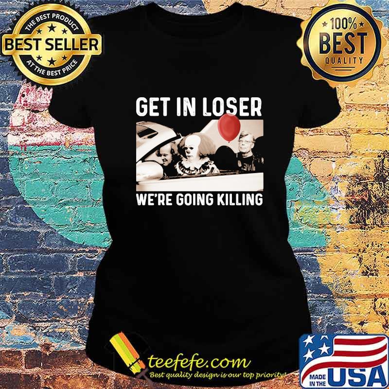 Halloween horror characters get in loser we're goinng killing s Ladies tee Halloween horror characters get in loser we're goinng killing s Ladies tee