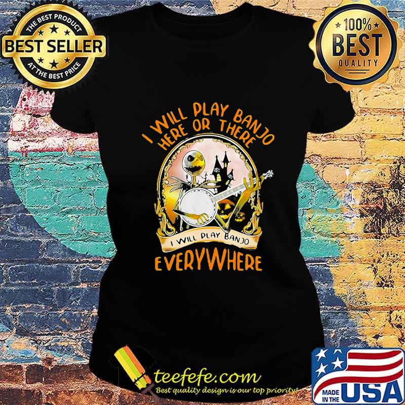 Halloween jack skellington i will play banjo here or there i will play banjo everywhere s Ladies tee Halloween jack skellington i will play banjo here or there i will play banjo everywhere s Ladies tee