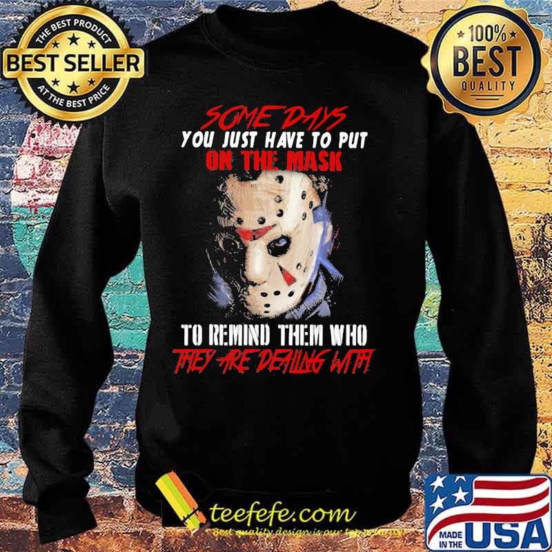 Halloween jason voorhees some days you just have to put on the mask to remind them who they are dealing with s Sweater Halloween jason voorhees some days you just have to put on the mask to remind them who they are dealing with s Sweater