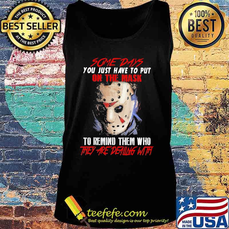 Halloween jason voorhees some days you just have to put on the mask to remind them who they are dealing with s Tank top Halloween jason voorhees some days you just have to put on the mask to remind them who they are dealing with s Tank top