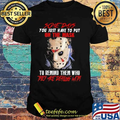 Halloween jason voorhees some days you just have to put on the mask to remind them who they are dealing with shirt