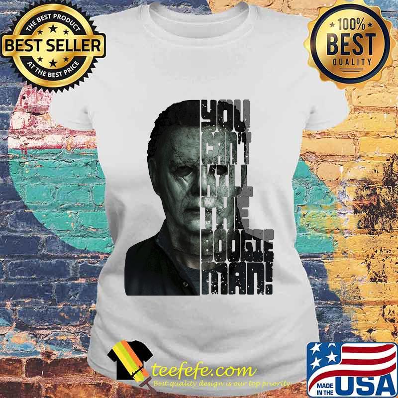 Halloween michael myers you can't kill the boogeyman s Laides tee Halloween michael myers you can't kill the boogeyman s Laides tee