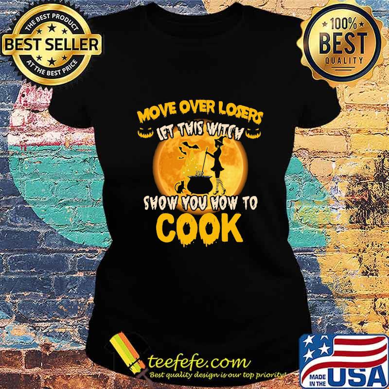 Halloween move over losers let this witch show you how to cook moon s Ladies tee Halloween move over losers let this witch show you how to cook moon s Ladies tee