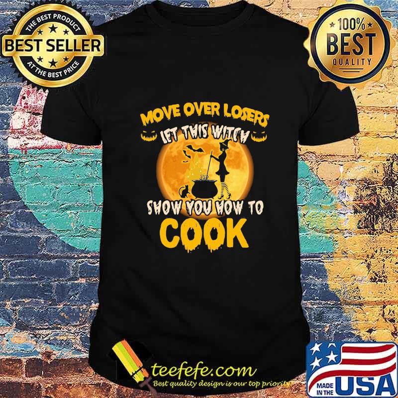 Halloween move over losers let this witch show you how to cook moon shirt Halloween move over losers let this witch show you how to cook moon shirt
