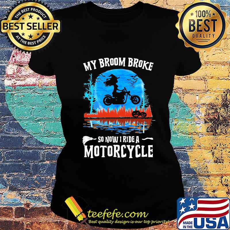 Halloween my broom broke so now i ride a motorcycle s Ladies tee Halloween my broom broke so now i ride a motorcycle s Ladies tee