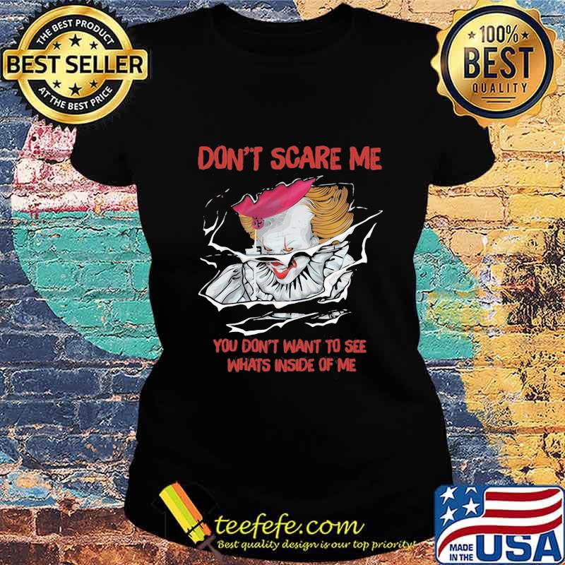 Halloween pennywise don't scare me you don't want to see whats inside of me s Ladies tee Halloween pennywise don't scare me you don't want to see whats inside of me s Ladies tee