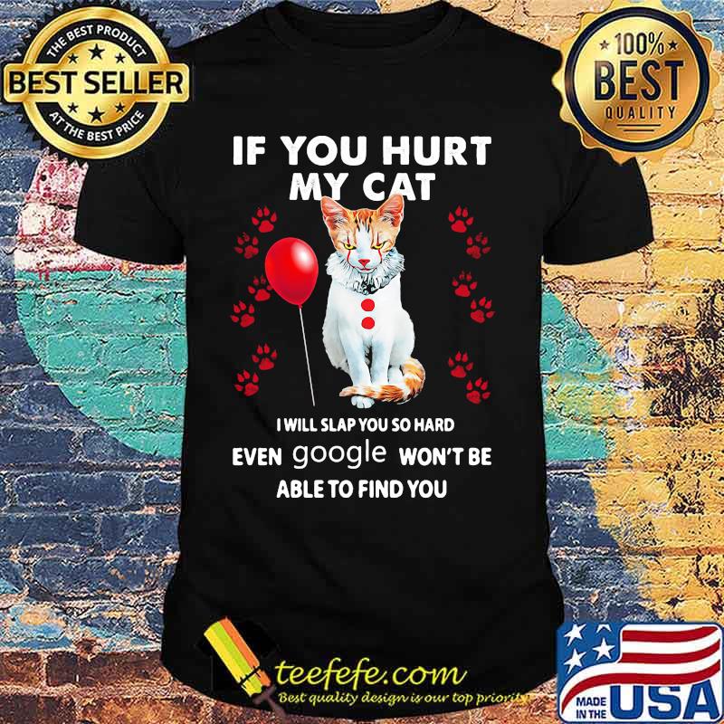 Halloween pennywise if you hurt my cat i will slap you so hard even google won't be able to find you shirt