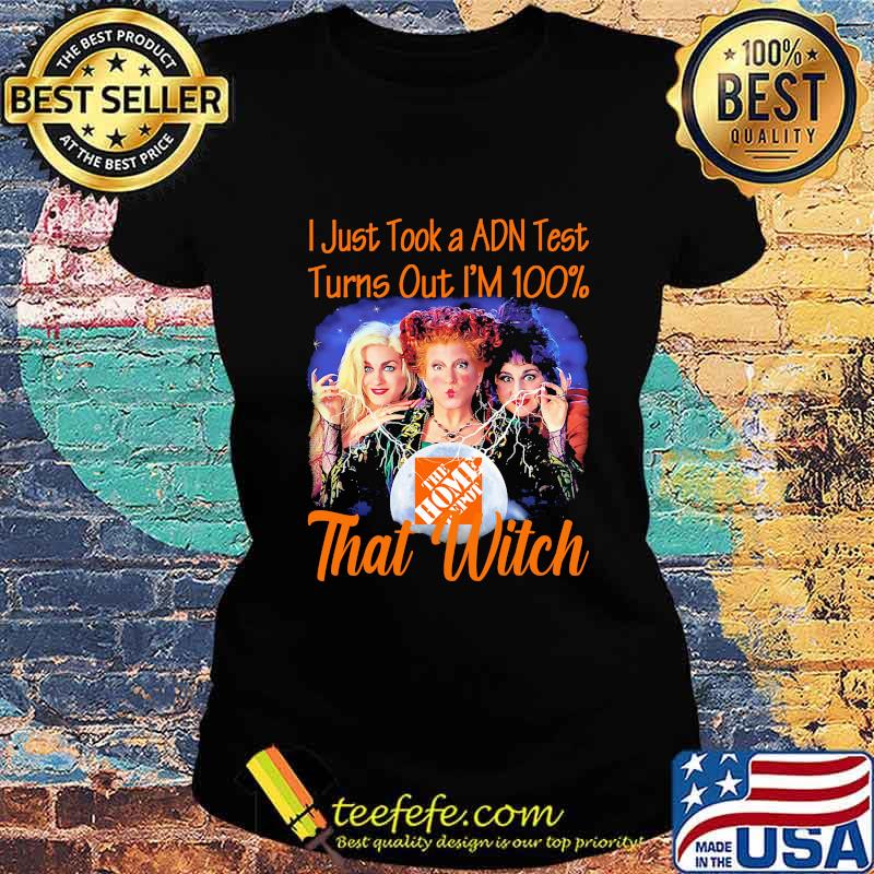 Halloween the home depot hocus pocus i just took a adn test turns out i'm 100% that witch s Ladies tee Halloween the home depot hocus pocus i just took a adn test turns out i'm 100% that witch s Ladies tee