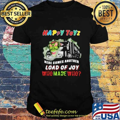 Happy Toyz Here Comes Another Load Of Joy Who Made Who Shirt