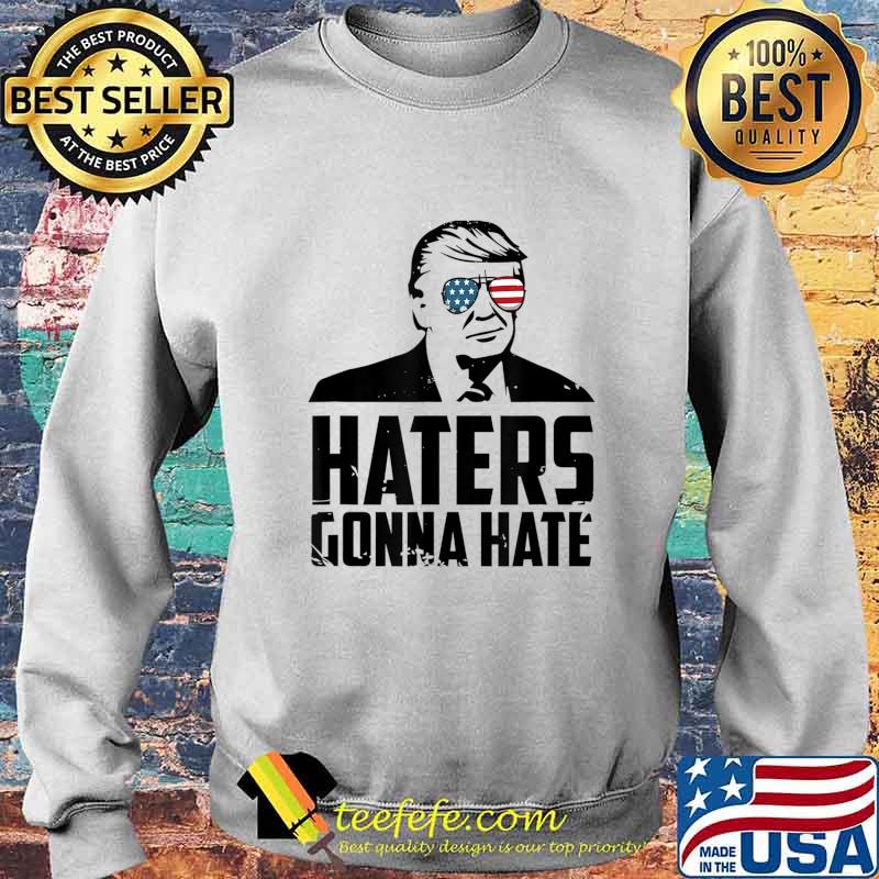 Haters Gonna Hate Pro Trump Vote President Trump 2020 T-Shirt Sweater Haters Gonna Hate Pro Trump Vote President Trump 2020 T-Shirt Sweater