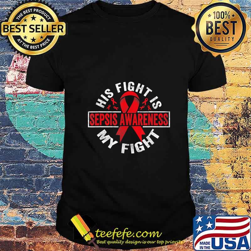 His fight is my fight Sepsis Awareness T-Shirt