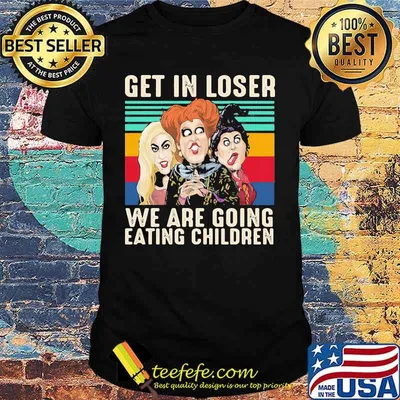 Hocus pocus witch get in loser we are going eating children vintage retro shirt