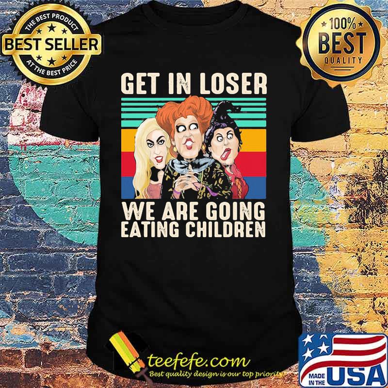 Hocus pocus witch get in loser we are going eating children vintage retro shirt Hocus pocus witch get in loser we are going eating children vintage retro shirt
