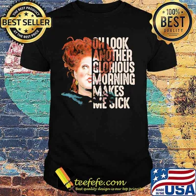 Hocus pocus witch oh look another glorious morning makes me sick shirt
