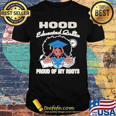 Hood educated queen proud of my roots shirt