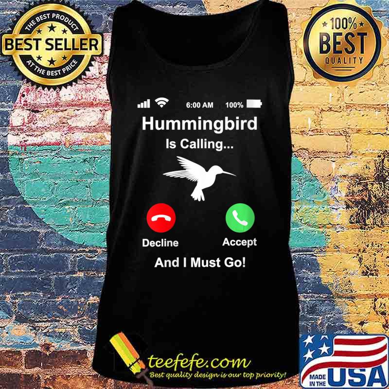 Hummingbird Is Calling And I Must Go Rehabber Rehabilitation Shirt Tank top Hummingbird Is Calling And I Must Go Rehabber Rehabilitation Shirt Tank top