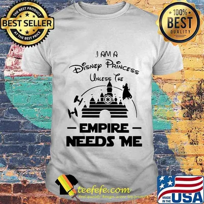 I am a disney princess unless the empire needs me shirt