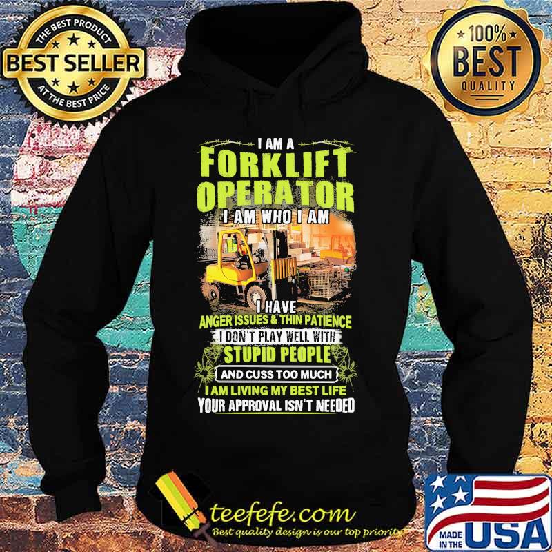 I Am A Forklift Operator I Am Who I Am I Have Anger Issues And Thin Patience Shirt Hoodie I Am A Forklift Operator I Am Who I Am I Have Anger Issues And Thin Patience Shirt Hoodie