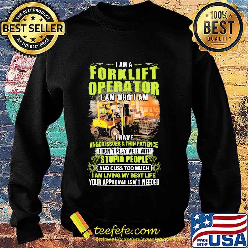 I Am A Forklift Operator I Am Who I Am I Have Anger Issues And Thin Patience Shirt Sweater I Am A Forklift Operator I Am Who I Am I Have Anger Issues And Thin Patience Shirt Sweater