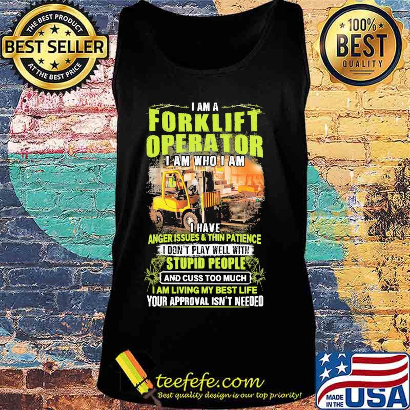 I Am A Forklift Operator I Am Who I Am I Have Anger Issues And Thin Patience Shirt Tank top I Am A Forklift Operator I Am Who I Am I Have Anger Issues And Thin Patience Shirt Tank top
