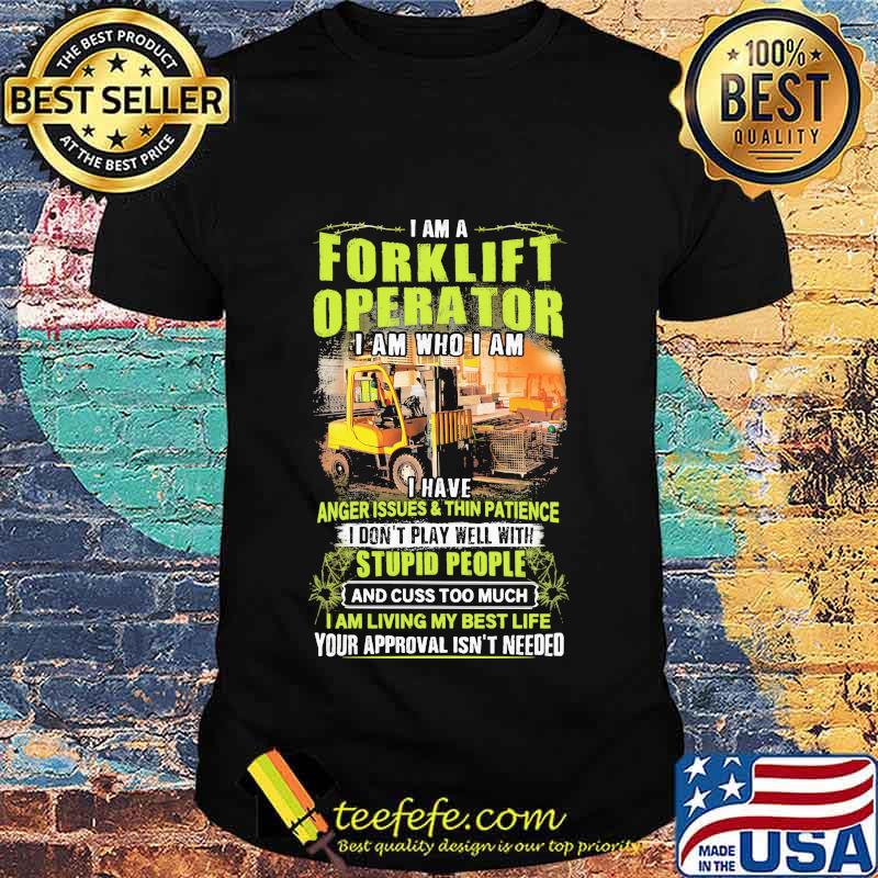 I Am A Forklift Operator I Am Who I Am I Have Anger Issues And Thin Patience Shirt