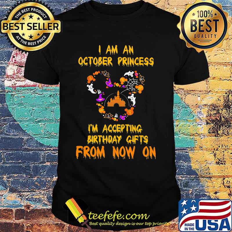I am an october princess i'm accepting birthday gifts from now on halloween shirt