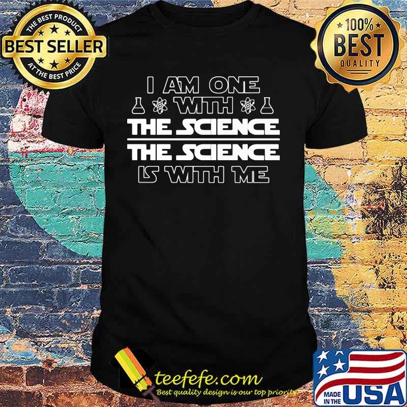 I am one with the science the science is with me Chemistry shirt