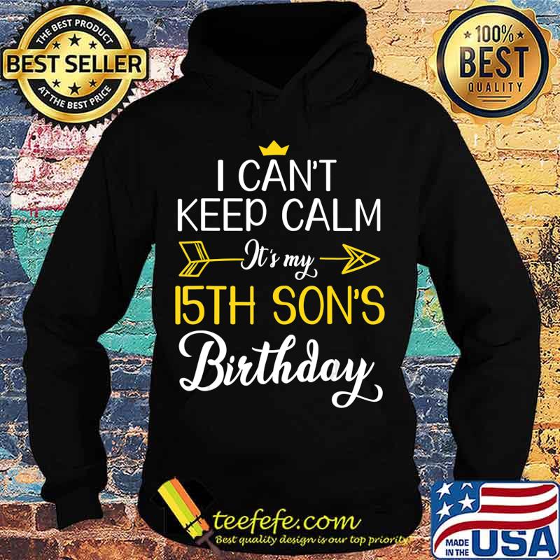 I Can't Keep Calm It's My 15th Son's Birthday Mother Father T-Shirt Hoodie I Can't Keep Calm It's My 15th Son's Birthday Mother Father T-Shirt Hoodie