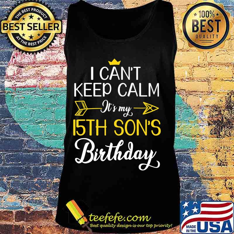 I Can't Keep Calm It's My 15th Son's Birthday Mother Father T-Shirt Tank top I Can't Keep Calm It's My 15th Son's Birthday Mother Father T-Shirt Tank top