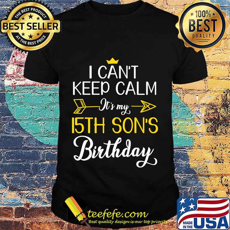 I Can't Keep Calm It's My 15th Son's Birthday Mother Father T-Shirt