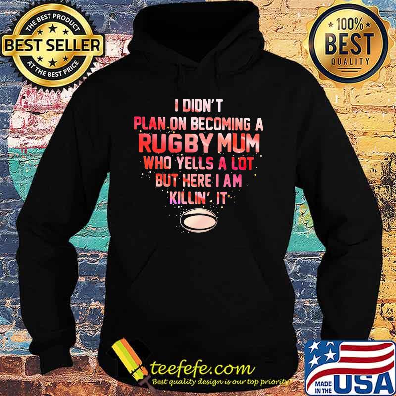 I didn't plan on becoming a rugby mum who yells a lot but here i am killin it s Hoodie I didn't plan on becoming a rugby mum who yells a lot but here i am killin it s Hoodie