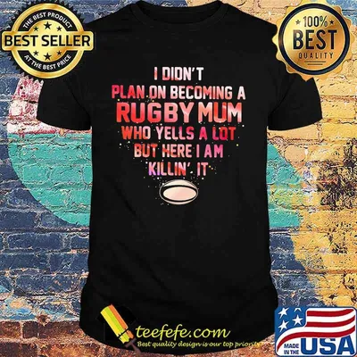 I didn't plan on becoming a rugby mum who yells a lot but here i am killin it shirt