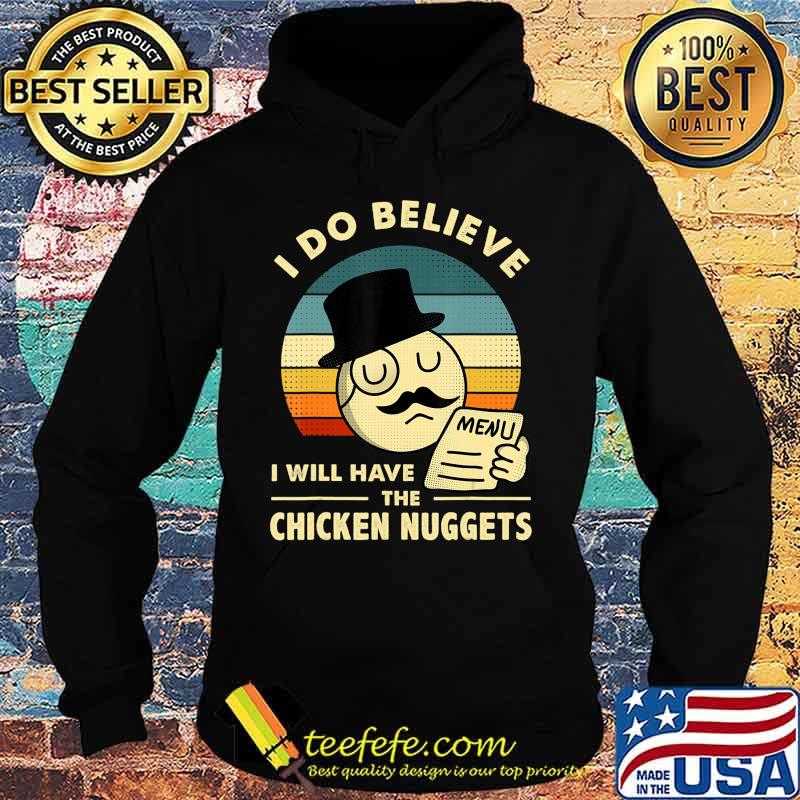 I Do Believe I Will Have The Chicken Nuggets T-Shirt Hoodie I Do Believe I Will Have The Chicken Nuggets T-Shirt Hoodie