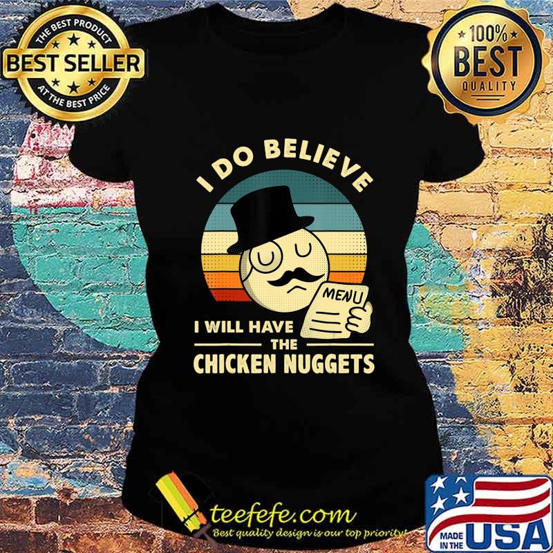 I Do Believe I Will Have The Chicken Nuggets T-Shirt Ladies tee I Do Believe I Will Have The Chicken Nuggets T-Shirt Ladies tee