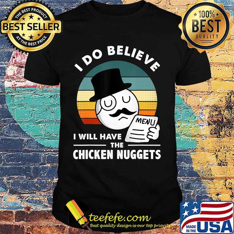 I Do Believe I Will Have The Chicken Nuggets T-Shirt