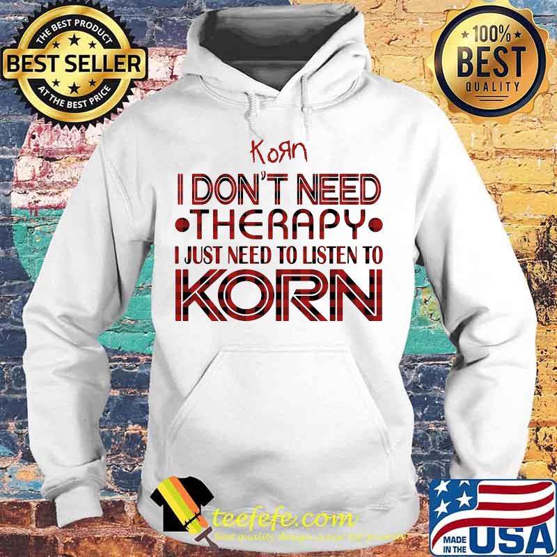 I don't need therapy i just need to listen to korn s Hoodie I don't need therapy i just need to listen to korn s Hoodie
